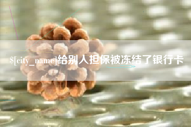 宿州给别人担保被冻结了银行卡