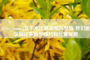 宿州五千米比赛视频完整版-我们能学到许多跑步技巧和比赛策略