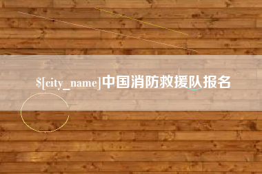 宿州中国消防救援队报名