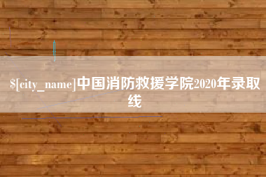 宿州中国消防救援学院2020年录取线