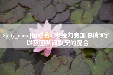 宿州运动会50米接力赛加油稿20字-以及团队间默契的配合
